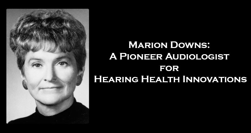 Remembering Marion Downs, A Pioneer Audiologist for Hearing Health Innovations